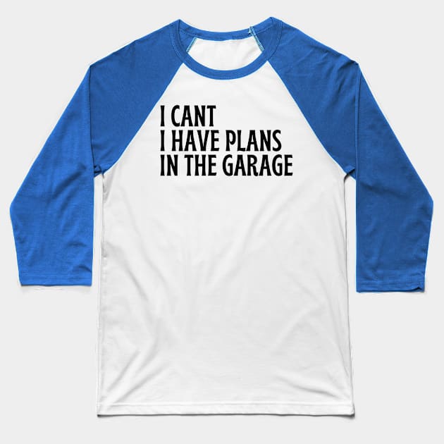 I Cant I Have Plans In The Garage Baseball T-Shirt by Thoratostore